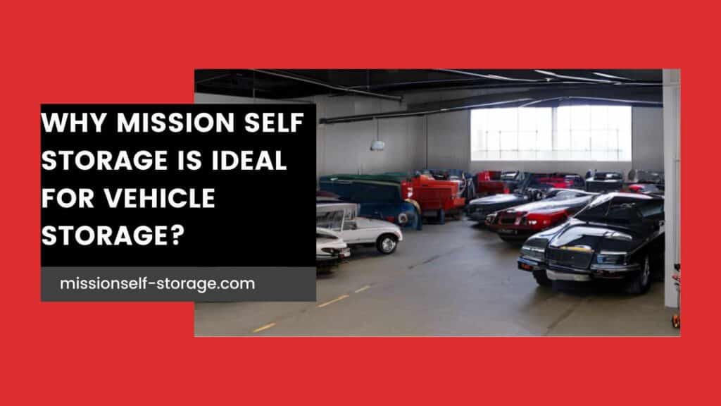 Why Mission self storage is ideal for Vehicle storage?