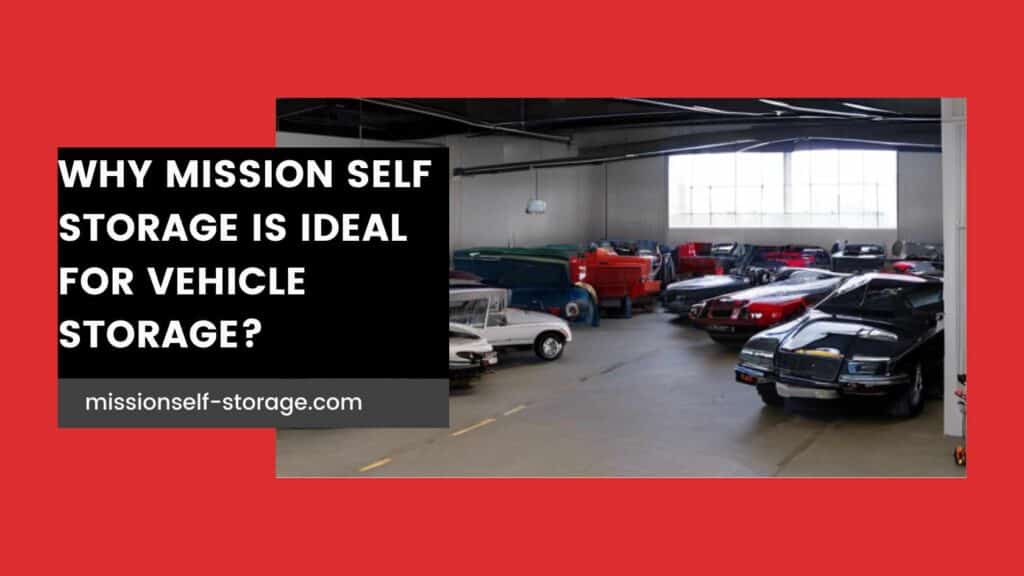 Why Mission self storage is ideal for Vehicle storage?